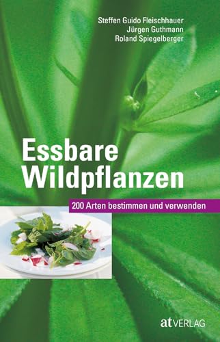 Essbare Wildpflanzen: 200 Arten bestimmen und verwenden. Das Pflanzenbestimmungsbuch zu den häufigsten Wildpflanzen und ihrer kulinarischen Nutzung von AT Verlag